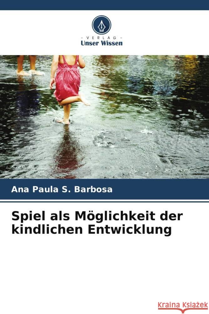 Spiel als Möglichkeit der kindlichen Entwicklung Barbosa, Ana Paula S. 9786207087440