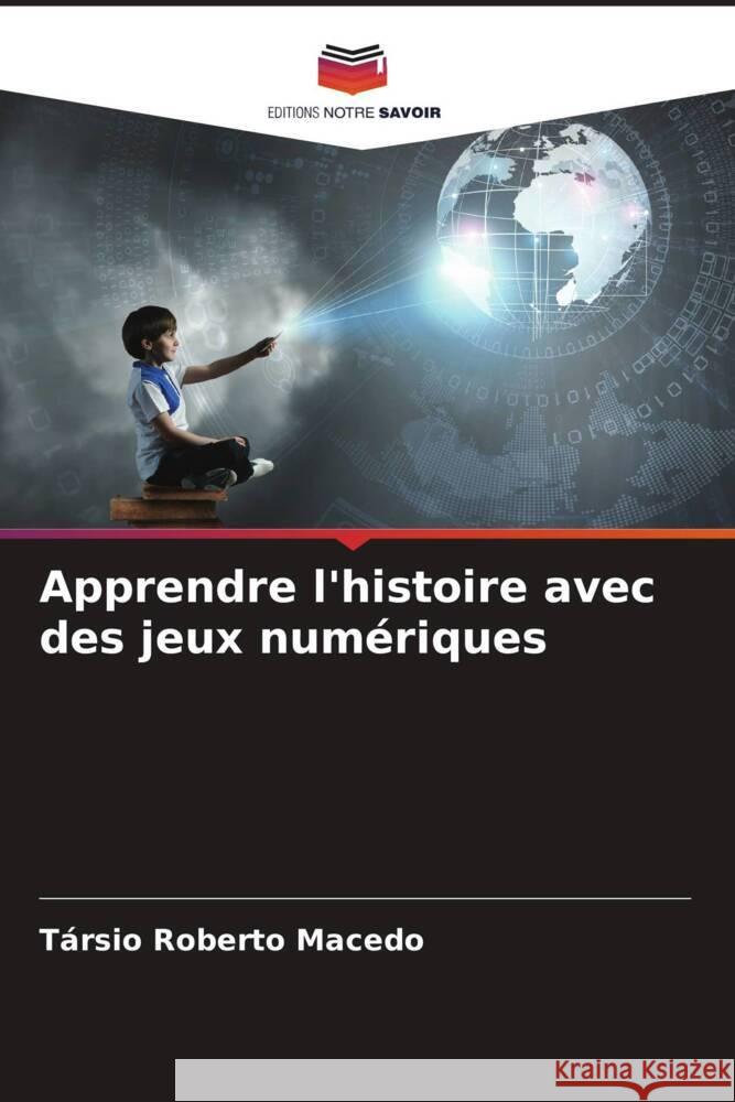 Apprendre l'histoire avec des jeux numériques Macedo, Társio Roberto 9786207087631 Editions Notre Savoir