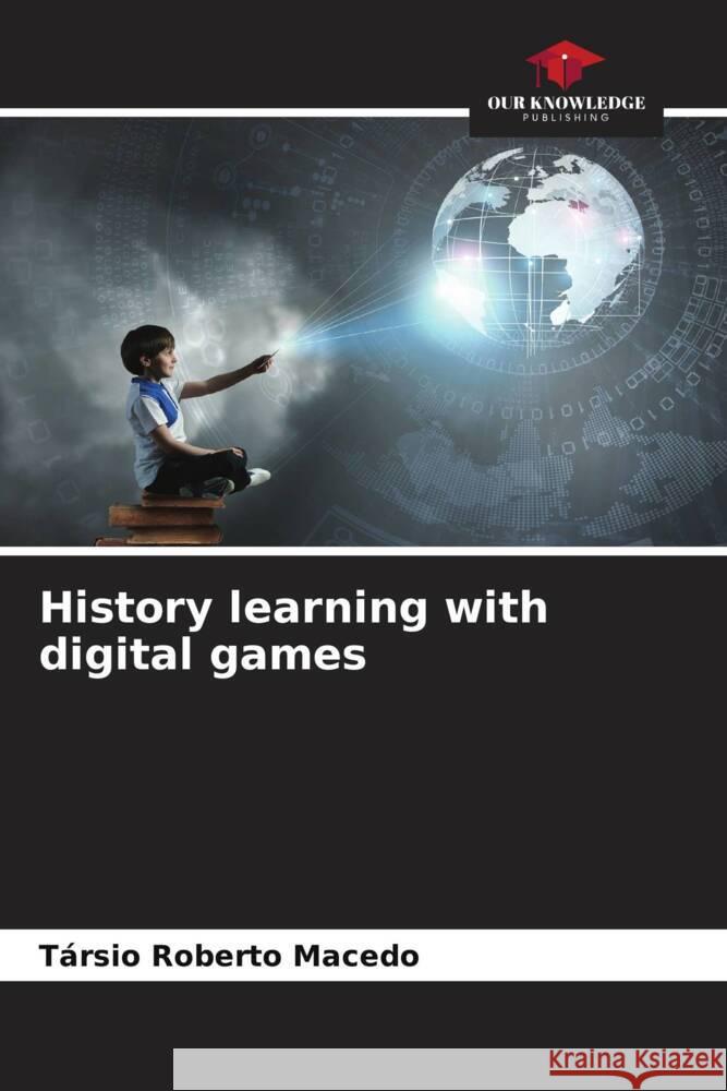 History learning with digital games Macedo, Társio Roberto 9786207087662 Our Knowledge Publishing