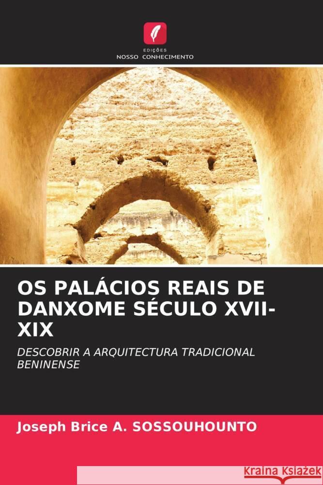 OS PALÁCIOS REAIS DE DANXOME SÉCULO XVII-XIX SOSSOUHOUNTO, Joseph Brice A. 9786207087839