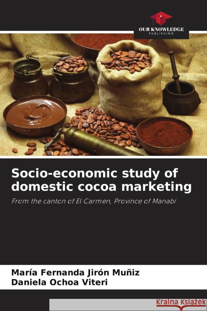 Socio-economic study of domestic cocoa marketing Jirón Muñiz, María Fernanda, Ochoa Viteri, Daniela 9786207087952