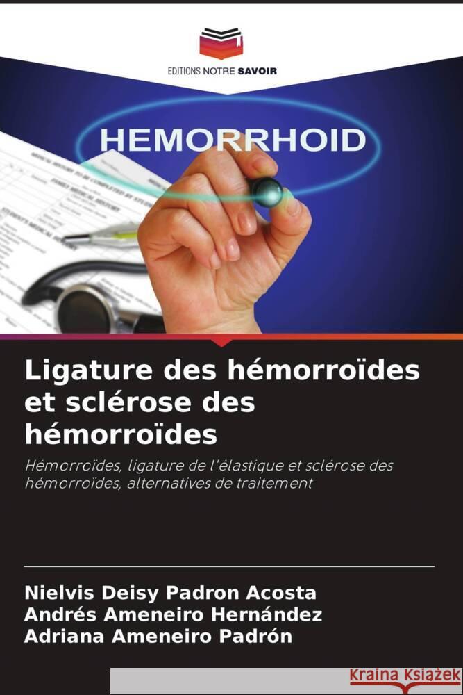 Ligature des hémorroïdes et sclérose des hémorroïdes Padron Acosta, Nielvis Deisy, Ameneiro Hernández, Andrés, Ameneiro Padrón, Adriana 9786207088515