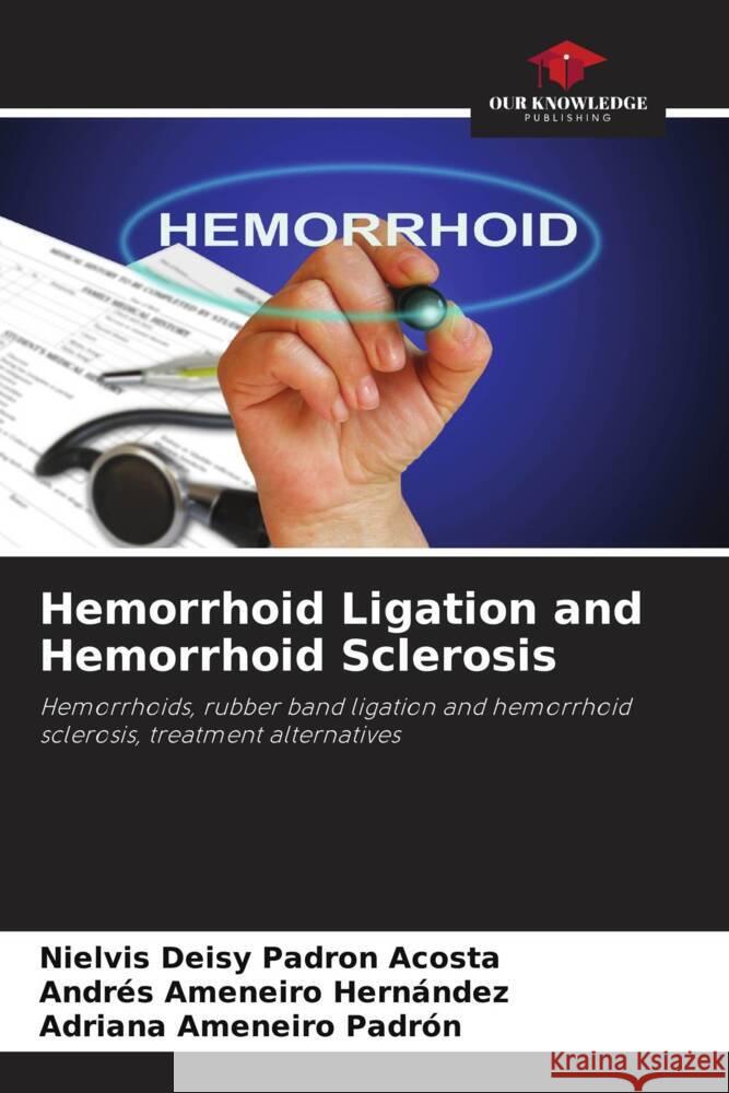 Hemorrhoid Ligation and Hemorrhoid Sclerosis Padron Acosta, Nielvis Deisy, Ameneiro Hernández, Andrés, Ameneiro Padrón, Adriana 9786207088522