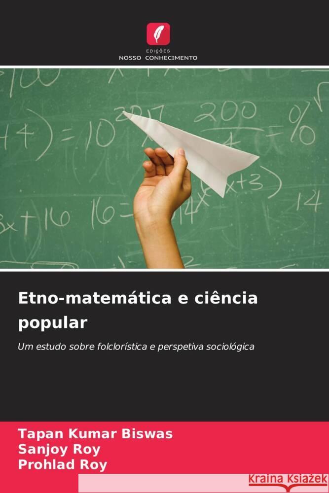 Etno-matemática e ciência popular Biswas, Tapan Kumar, Roy, Sanjoy, Roy, Prohlad 9786207088560