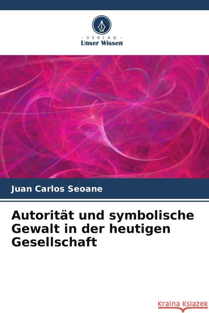 Autorität und symbolische Gewalt in der heutigen Gesellschaft Seoane, Juan Carlos 9786207088959