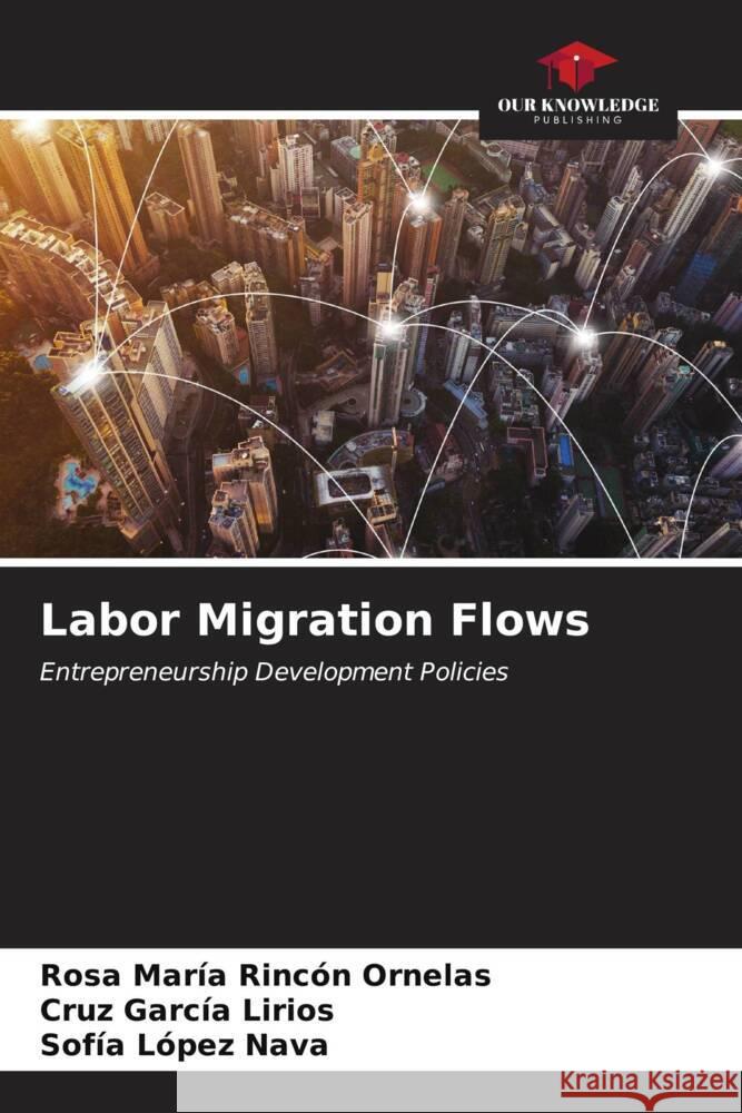 Labor Migration Flows Rincón Ornelas, Rosa María, García Lirios, Cruz, López Nava, Sofía 9786207089437