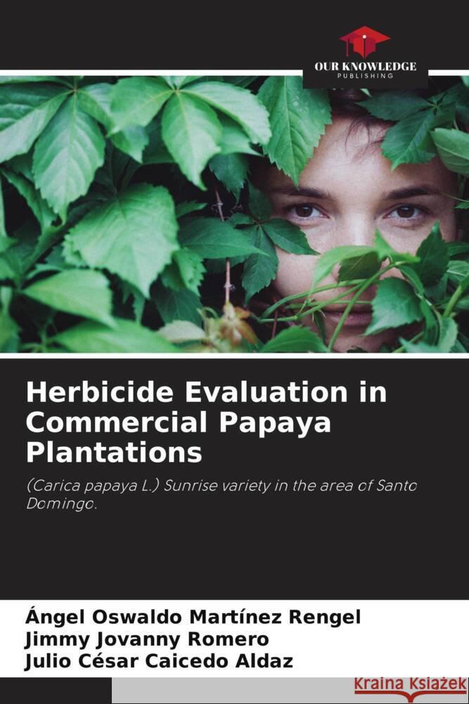 Herbicide Evaluation in Commercial Papaya Plantations Martínez Rengel, Ángel Oswaldo, Romero, Jimmy Jovanny, Caicedo Aldaz, Julio Cesar 9786207089611 Our Knowledge Publishing