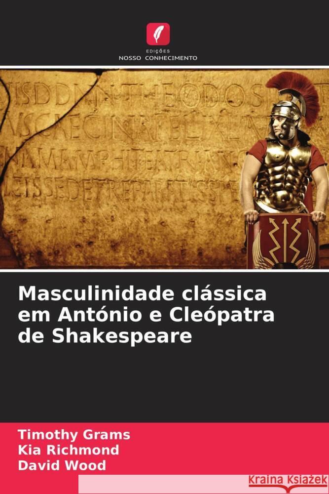 Masculinidade clássica em António e Cleópatra de Shakespeare Grams, Timothy, Richmond, Kia, Wood, David 9786207090556