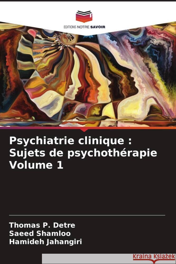 Psychiatrie clinique : Sujets de psychothérapie Volume 1 Detre, Thomas P., Shamloo, Saeed, Jahangiri, Hamideh 9786207090761 Editions Notre Savoir