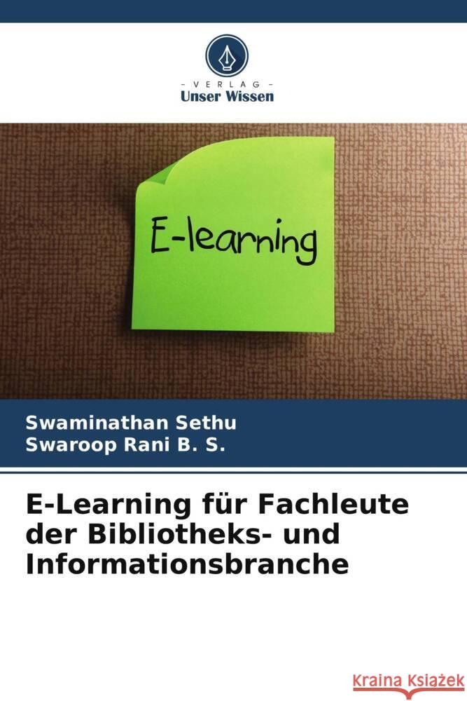 E-Learning für Fachleute der Bibliotheks- und Informationsbranche Sethu, Swaminathan, B. S., Swaroop Rani 9786207090877 Verlag Unser Wissen