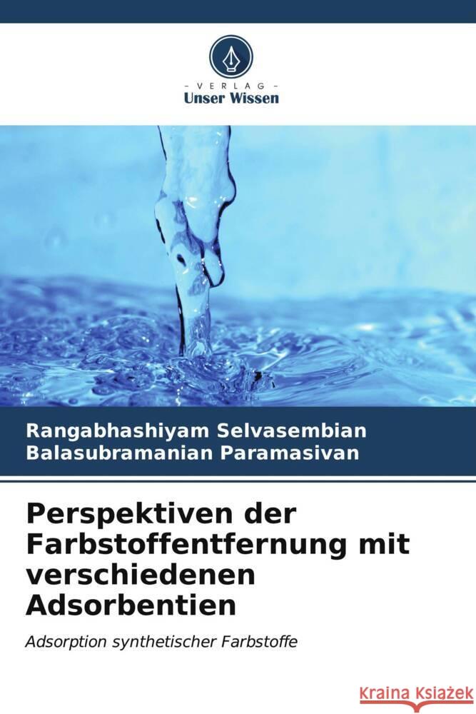 Perspektiven der Farbstoffentfernung mit verschiedenen Adsorbentien Selvasembian, Rangabhashiyam, Paramasivan, Balasubramanian 9786207091225