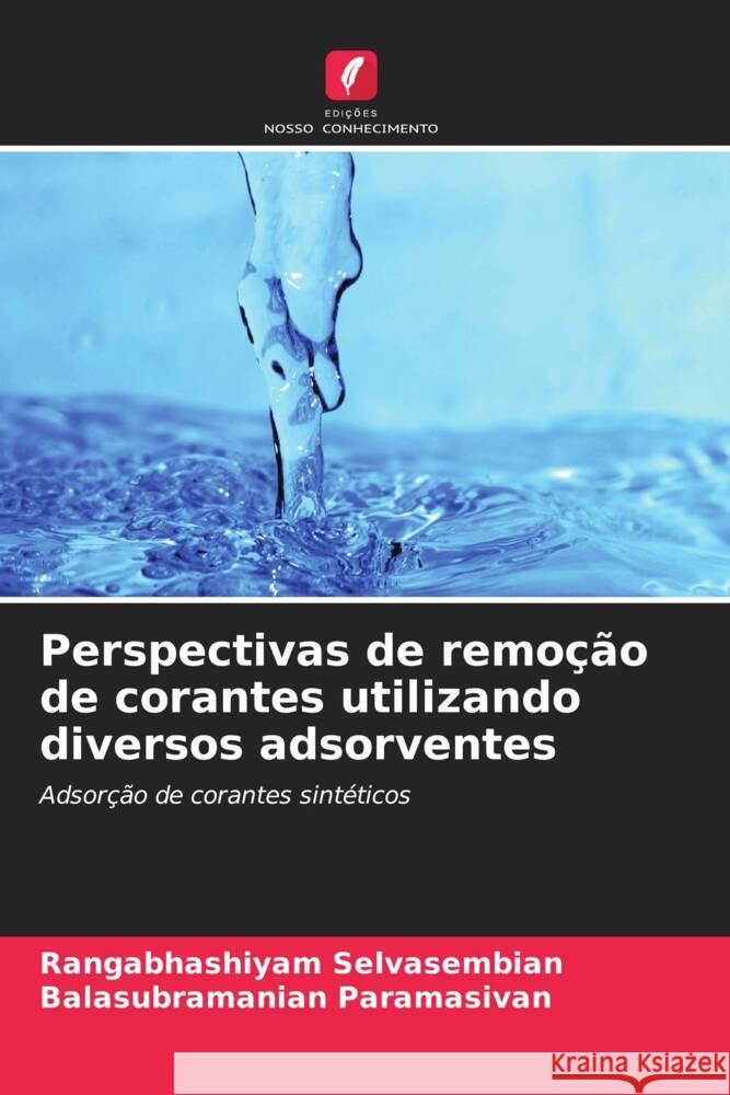 Perspectivas de remoção de corantes utilizando diversos adsorventes Selvasembian, Rangabhashiyam, Paramasivan, Balasubramanian 9786207091270