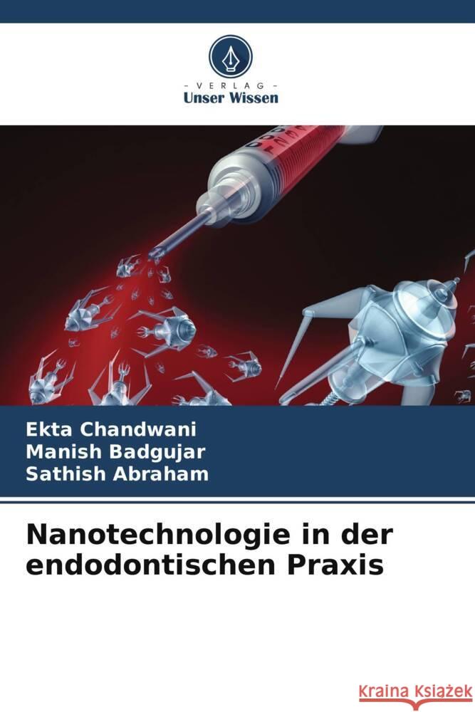 Nanotechnologie in der endodontischen Praxis Chandwani, Ekta, Badgujar, Manish, ABRAHAM, SATHISH 9786207091713