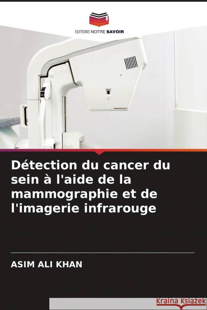 Détection du cancer du sein à l'aide de la mammographie et de l'imagerie infrarouge Khan, Asim Ali 9786207091843