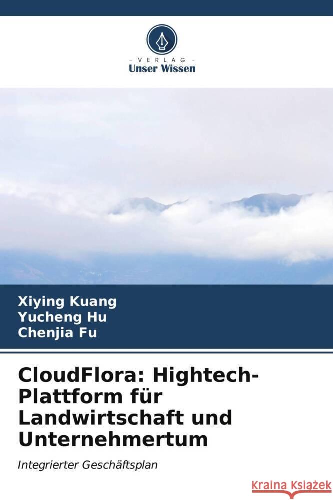 CloudFlora: Hightech-Plattform für Landwirtschaft und Unternehmertum Kuang, Xiying, Hu, Yucheng, Fu, Chenjia 9786207091881