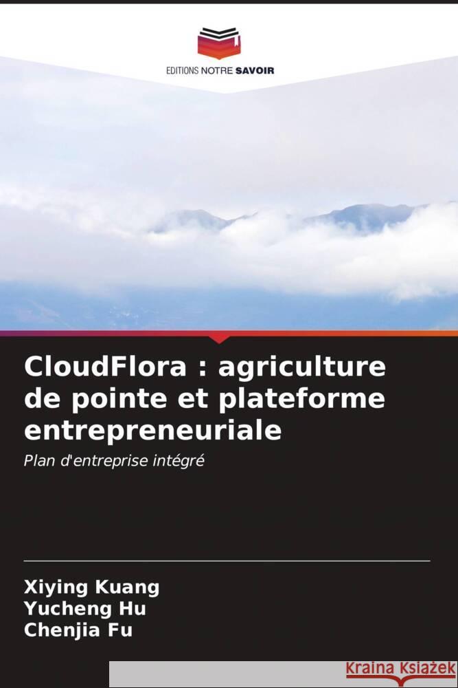 CloudFlora : agriculture de pointe et plateforme entrepreneuriale Kuang, Xiying, Hu, Yucheng, Fu, Chenjia 9786207091904