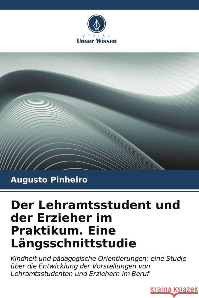 Der Lehramtsstudent und der Erzieher im Praktikum. Eine Längsschnittstudie Pinheiro, Augusto 9786207092482