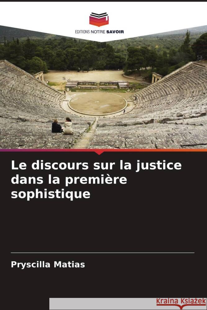 Le discours sur la justice dans la première sophistique Matias, Pryscilla 9786207093045