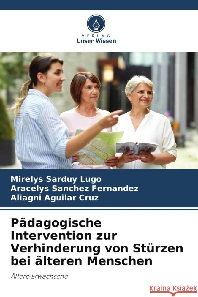 Pädagogische Intervention zur Verhinderung von Stürzen bei älteren Menschen Sarduy Lugo, Mirelys, Sánchez Fernández, Aracelys, Aguilar Cruz, Aliagni 9786207093427