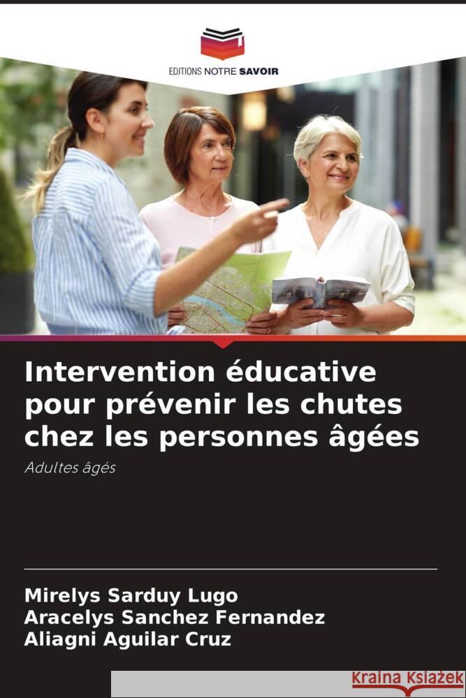 Intervention éducative pour prévenir les chutes chez les personnes âgées Sarduy Lugo, Mirelys, Sánchez Fernández, Aracelys, Aguilar Cruz, Aliagni 9786207093496