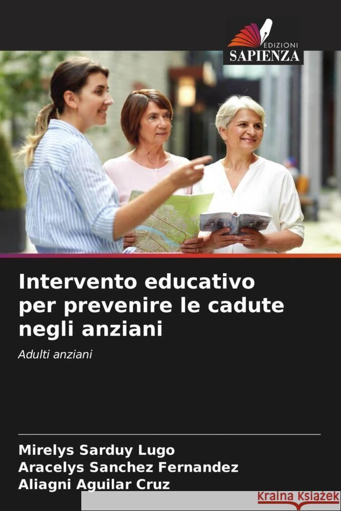 Intervento educativo per prevenire le cadute negli anziani Sarduy Lugo, Mirelys, Sánchez Fernández, Aracelys, Aguilar Cruz, Aliagni 9786207093502