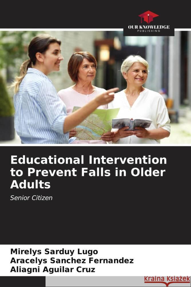 Educational Intervention to Prevent Falls in Older Adults Sarduy Lugo, Mirelys, Sánchez Fernández, Aracelys, Aguilar Cruz, Aliagni 9786207093533