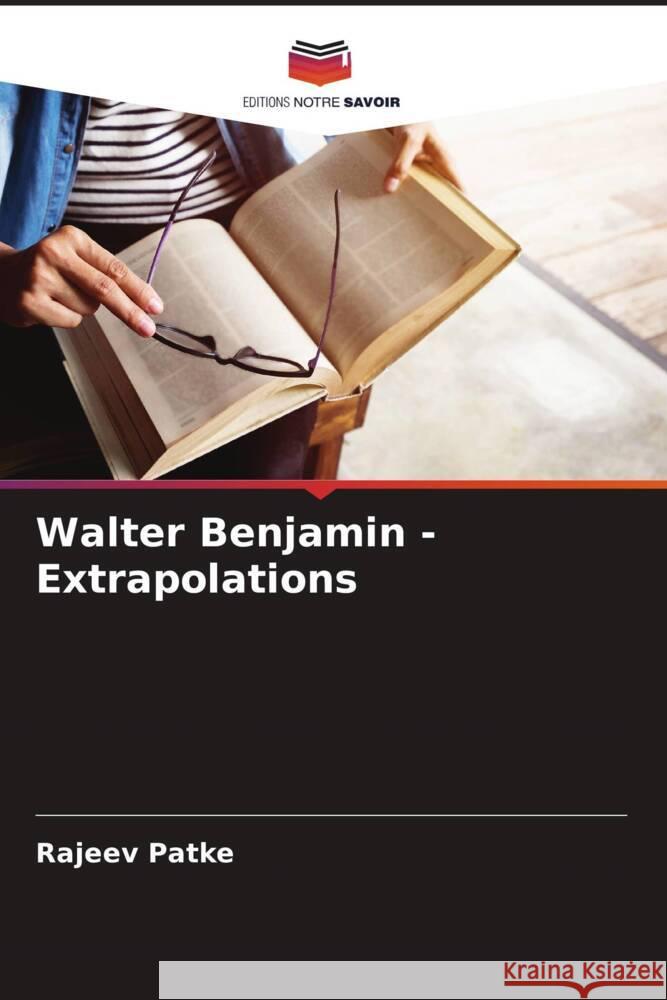 Walter Benjamin - Extrapolations Patke, Rajeev 9786207094721