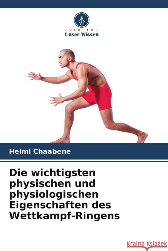 Die wichtigsten physischen und physiologischen Eigenschaften des Wettkampf-Ringens Chaabene, Helmi 9786207094820