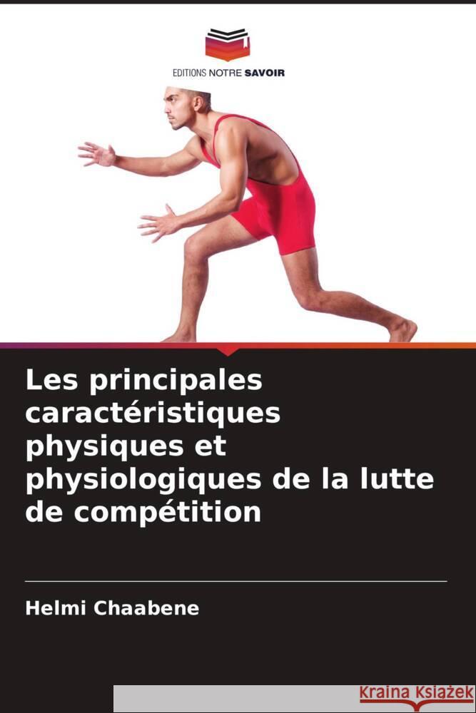 Les principales caractéristiques physiques et physiologiques de la lutte de compétition Chaabene, Helmi 9786207094837