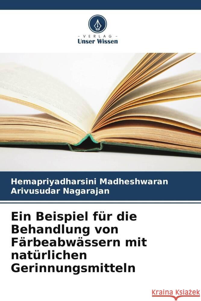 Ein Beispiel für die Behandlung von Färbeabwässern mit natürlichen Gerinnungsmitteln Madheshwaran, Hemapriyadharsini, Nagarajan, Arivusudar 9786207095001