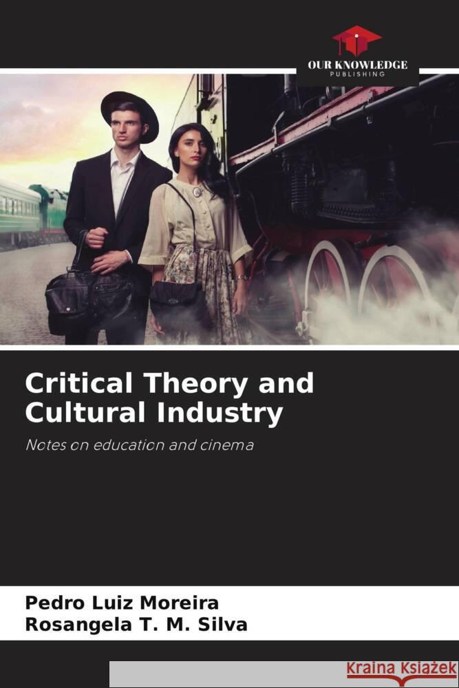 Critical Theory and Cultural Industry Moreira, Pedro Luiz, Silva, Rosangela T. M. 9786207096428