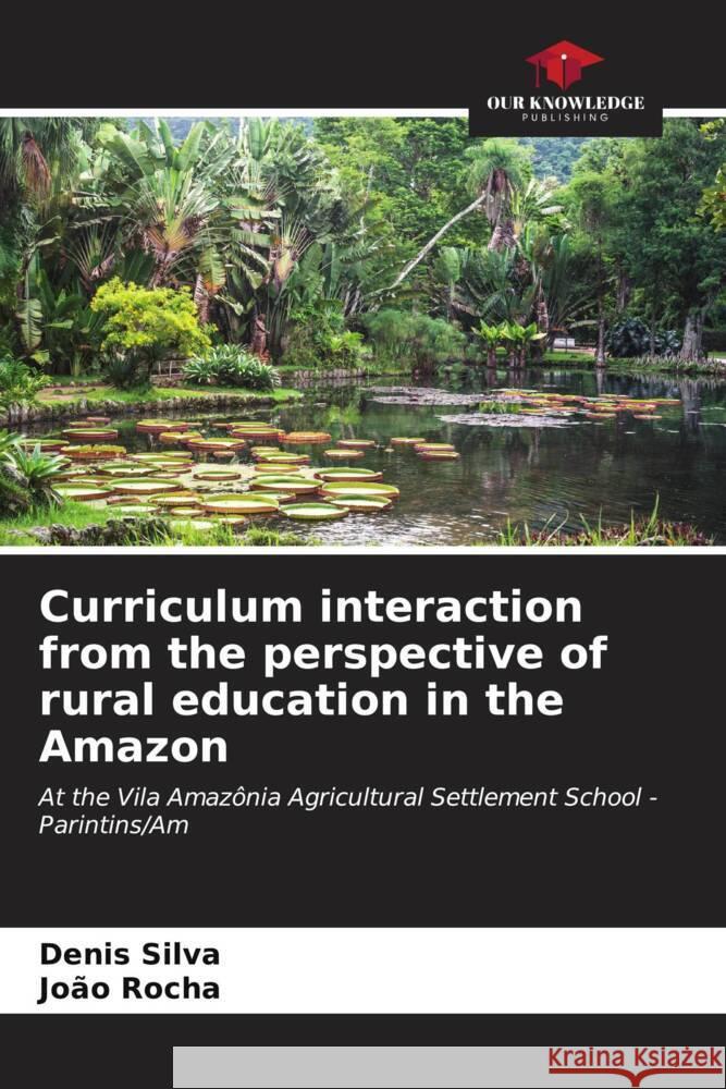 Curriculum interaction from the perspective of rural education in the Amazon Silva, Denis, Rocha, João 9786207096879 Our Knowledge Publishing