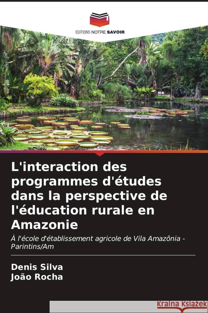 L'interaction des programmes d'études dans la perspective de l'éducation rurale en Amazonie Silva, Denis, Rocha, João 9786207096893