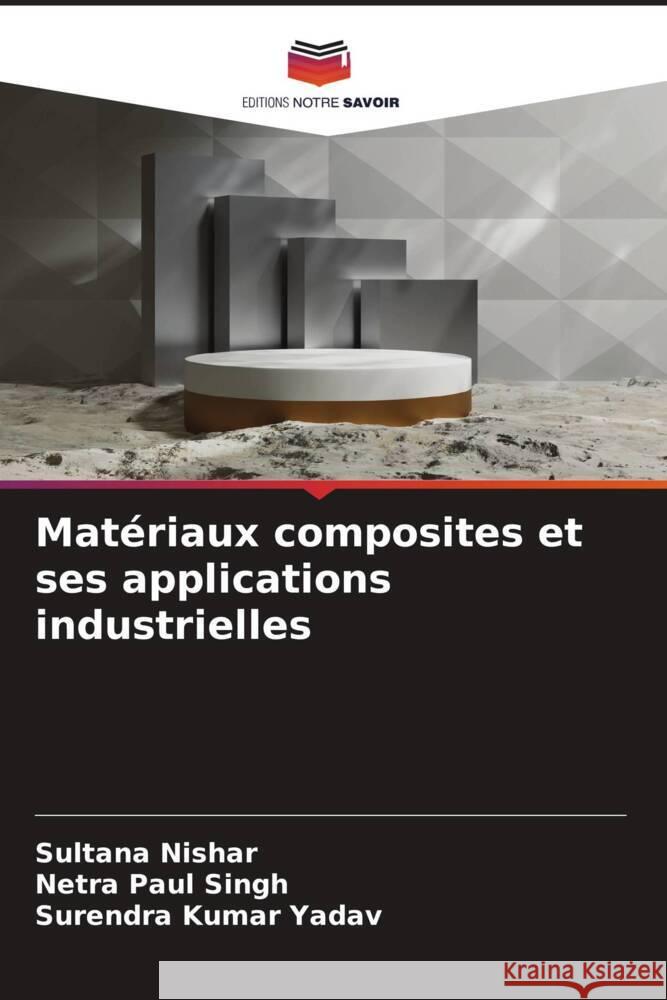 Matériaux composites et ses applications industrielles Nishar, Sultana, Singh, Netra Paul, Yadav, Surendra Kumar 9786207097067