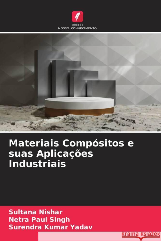 Materiais Compósitos e suas Aplicações Industriais Nishar, Sultana, Singh, Netra Paul, Yadav, Surendra Kumar 9786207097081