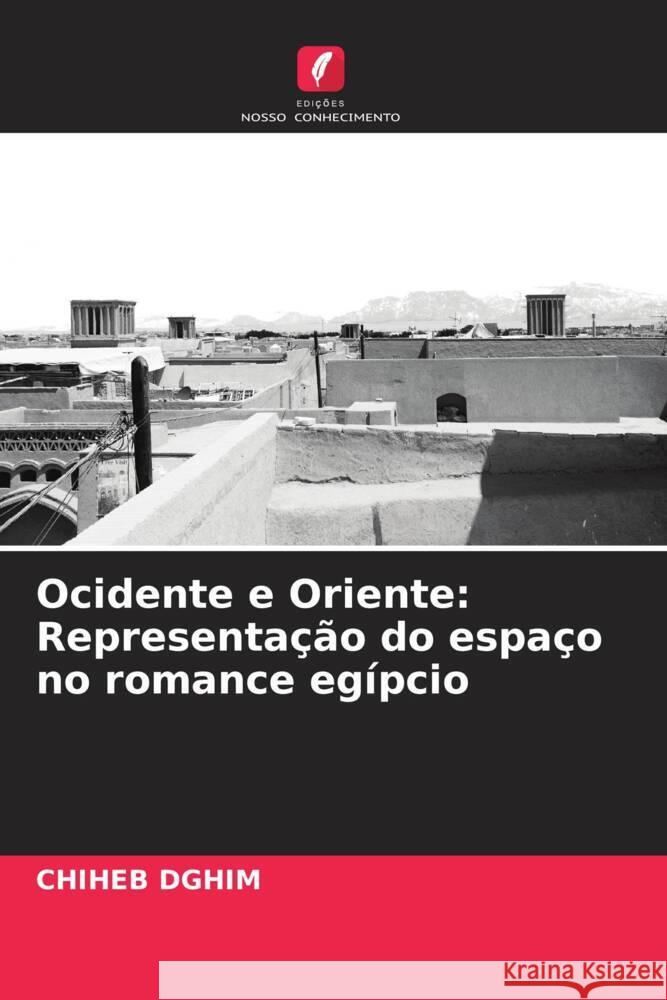 Ocidente e Oriente: Representação do espaço no romance egípcio Dghim, Chiheb 9786207097326