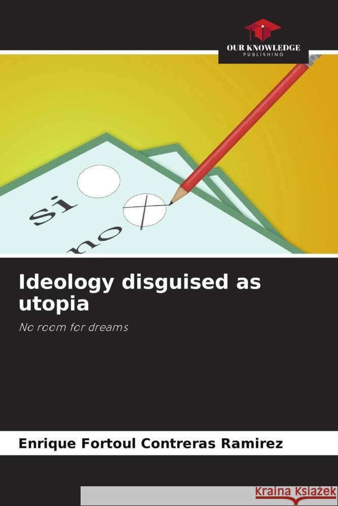 Ideology disguised as utopia Contreras Ramírez, Enrique Fortoúl 9786207098910