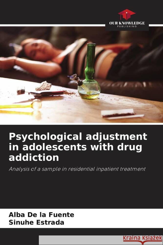 Psychological adjustment in adolescents with drug addiction De la Fuente, Alba, Estrada, Sinuhé 9786207098972