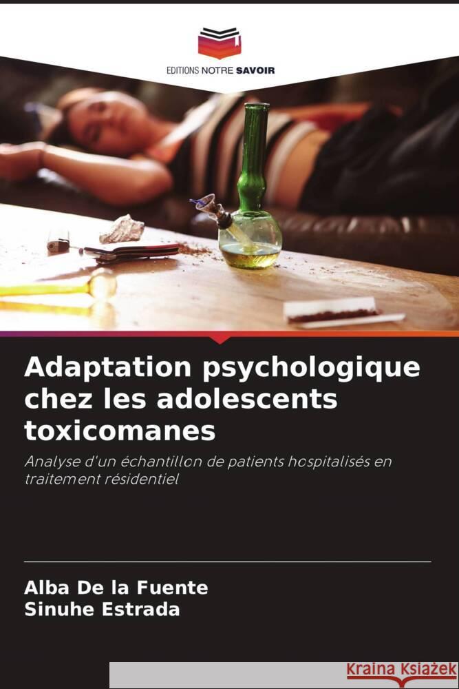 Adaptation psychologique chez les adolescents toxicomanes De la Fuente, Alba, Estrada, Sinuhé 9786207098989