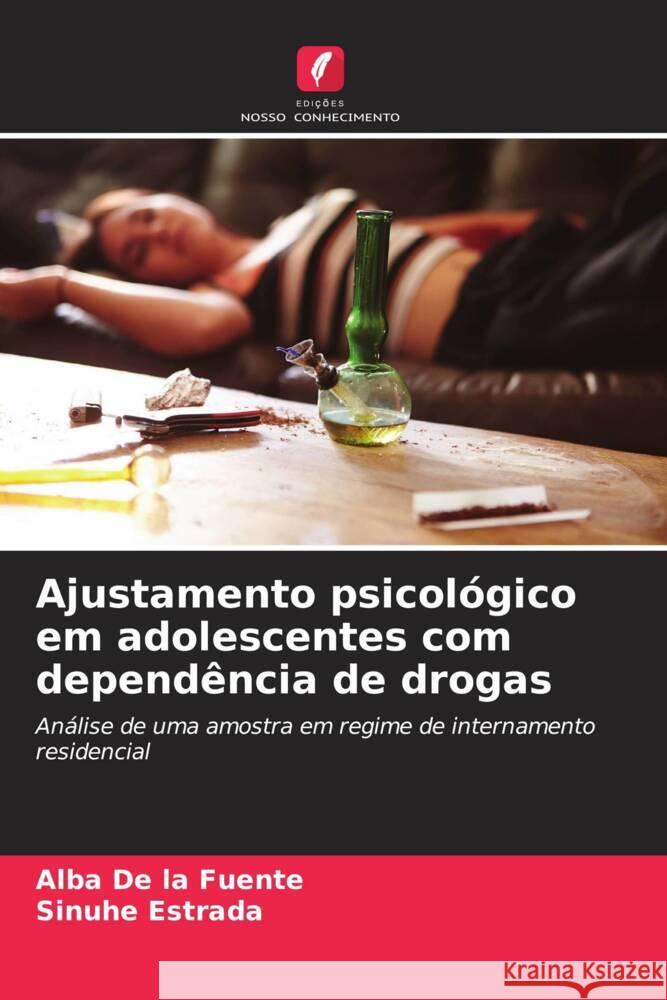 Ajustamento psicológico em adolescentes com dependência de drogas De la Fuente, Alba, Estrada, Sinuhé 9786207099009