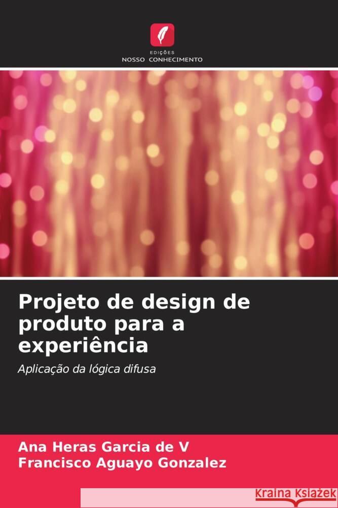 Projeto de design de produto para a experiência Heras Garcia de V, Ana, Aguayo González, Francisco 9786207099122