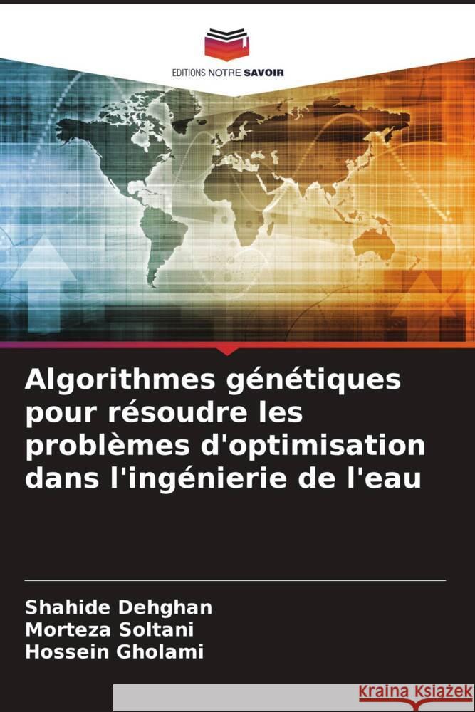 Algorithmes génétiques pour résoudre les problèmes d'optimisation dans l'ingénierie de l'eau Dehghan, Shahide, Soltani, Morteza, Gholami, Hossein 9786207099221