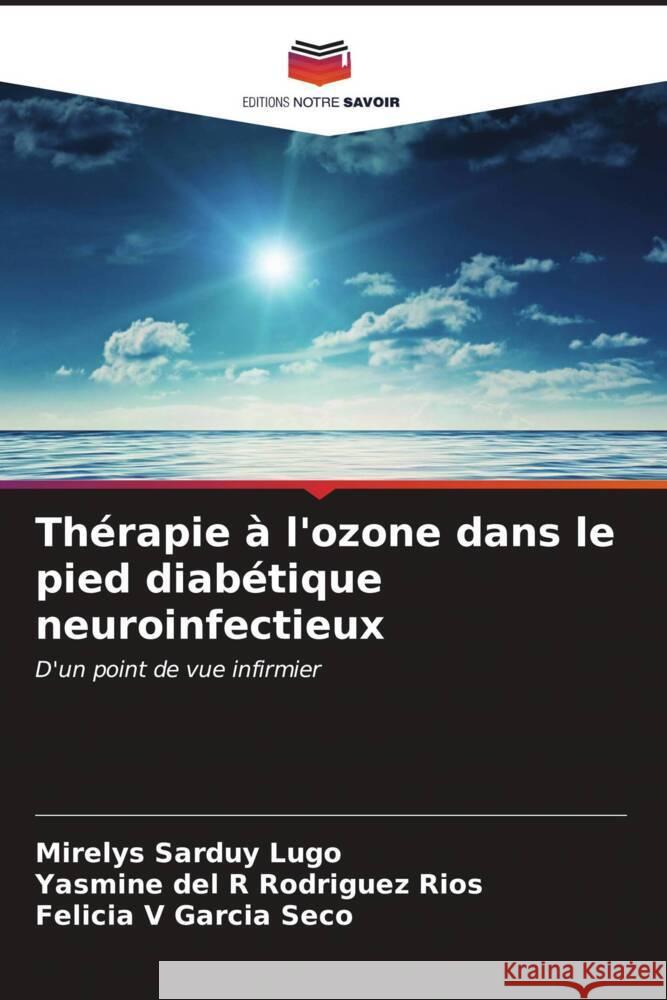 Thérapie à l'ozone dans le pied diabétique neuroinfectieux Sarduy Lugo, Mirelys, Rodríguez Ríos, Yasmine del R, García Seco, Felicia V 9786207099467 Editions Notre Savoir