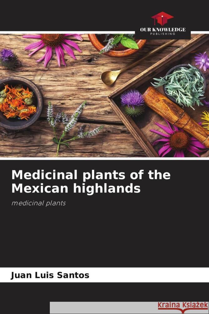 Medicinal plants of the Mexican highlands Santos, Juan Luis 9786207099511