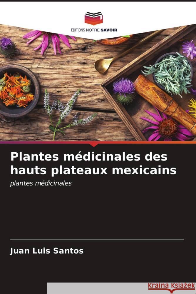 Plantes médicinales des hauts plateaux mexicains Santos, Juan Luis 9786207099528