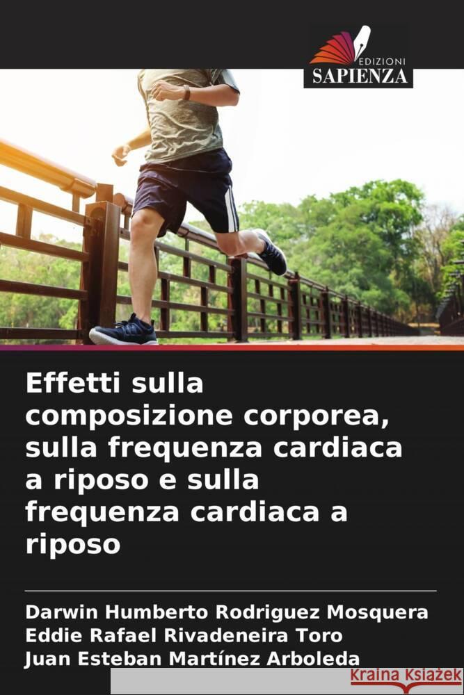 Effetti sulla composizione corporea, sulla frequenza cardiaca a riposo e sulla frequenza cardiaca a riposo Rodriguez Mosquera, Darwin Humberto, Rivadeneira Toro, Eddie Rafael, Martínez Arboleda, Juan Esteban 9786207099658