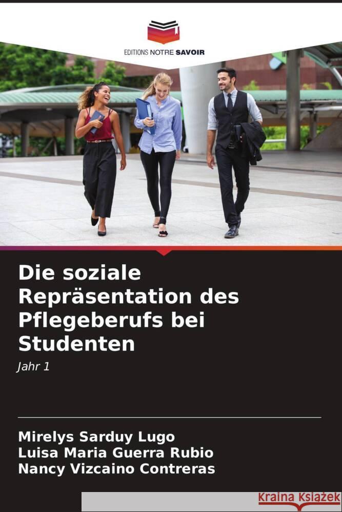 Die soziale Repräsentation des Pflegeberufs bei Studenten Sarduy Lugo, Mirelys, Guerra Rubio, Luísa María, Vizcaíno Contreras, Nancy 9786207099986 Editions Notre Savoir