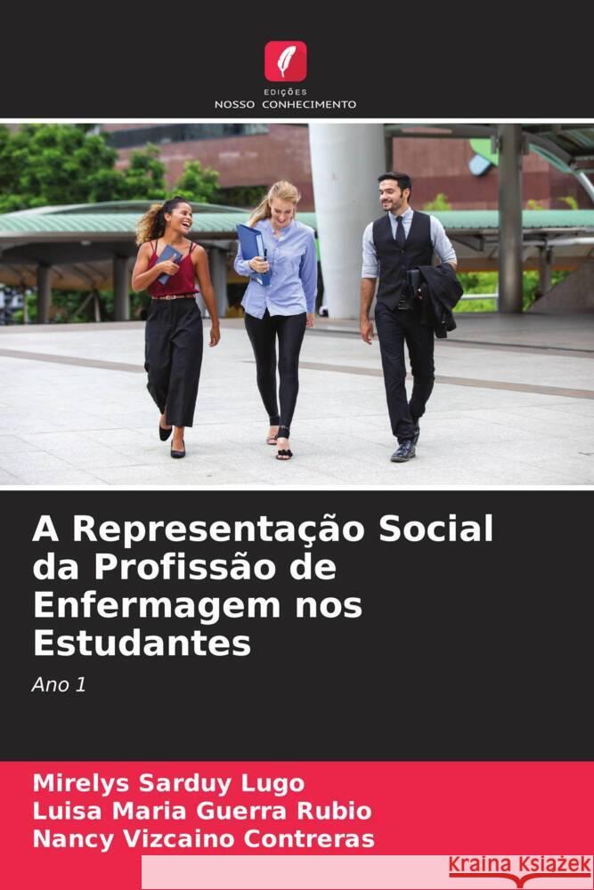 A Representação Social da Profissão de Enfermagem nos Estudantes Sarduy Lugo, Mirelys, Guerra Rubio, Luísa María, Vizcaíno Contreras, Nancy 9786207100026 Edições Nosso Conhecimento