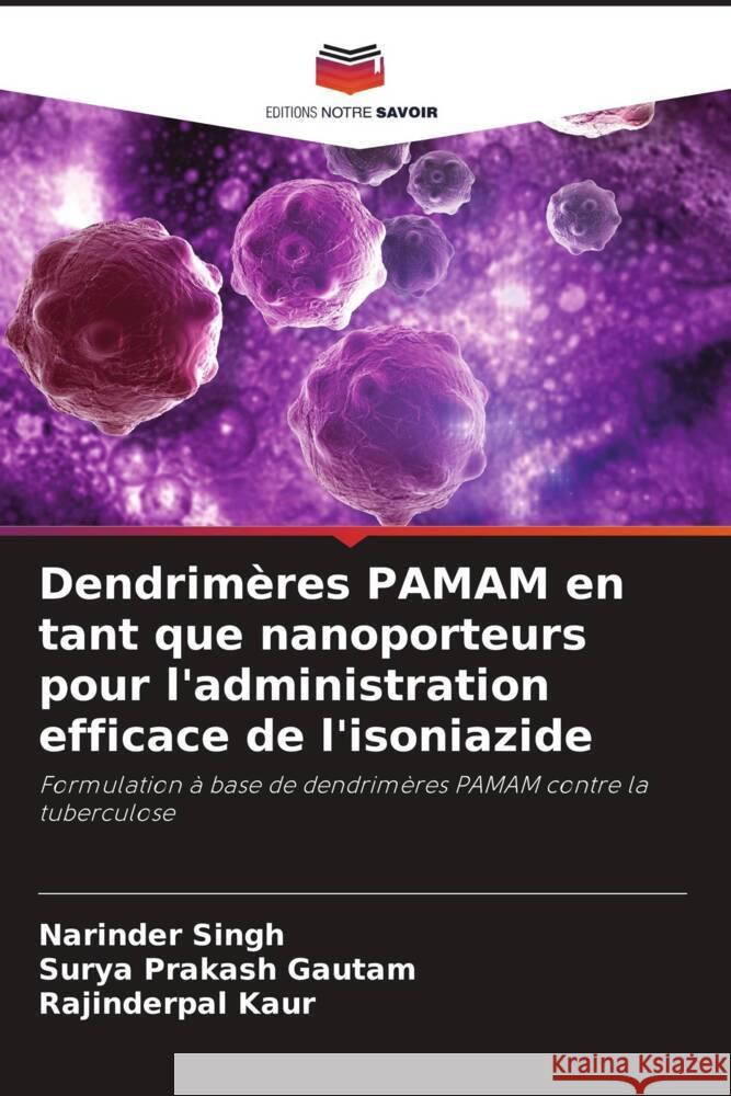 Dendrimères PAMAM en tant que nanoporteurs pour l'administration efficace de l'isoniazide Singh, Narinder, Gautam, Surya Prakash, Kaur, Rajinderpal 9786207100422