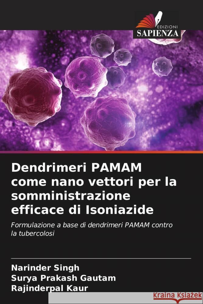 Dendrimeri PAMAM come nano vettori per la somministrazione efficace di Isoniazide Singh, Narinder, Gautam, Surya Prakash, Kaur, Rajinderpal 9786207100439